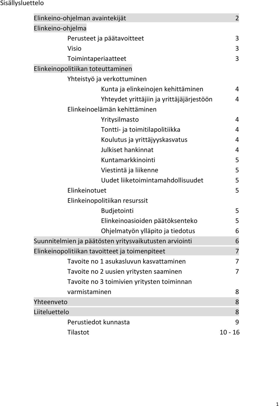 hankinnat 4 Kuntamarkkinointi 5 Viestintä ja liikenne 5 Uudet liiketoimintamahdollisuudet 5 Elinkeinotuet 5 Elinkeinopolitiikan resurssit Budjetointi 5 Elinkeinoasioiden päätöksenteko 5 Ohjelmatyön