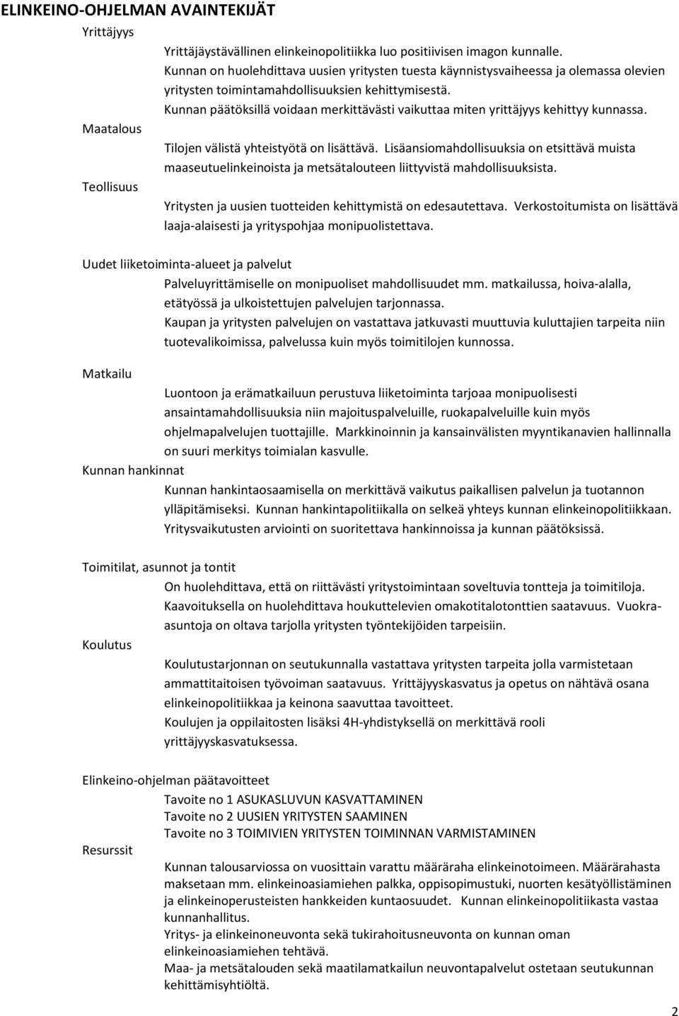 Kunnan päätöksillä voidaan merkittävästi vaikuttaa miten yrittäjyys kehittyy kunnassa. Tilojen välistä yhteistyötä on lisättävä.