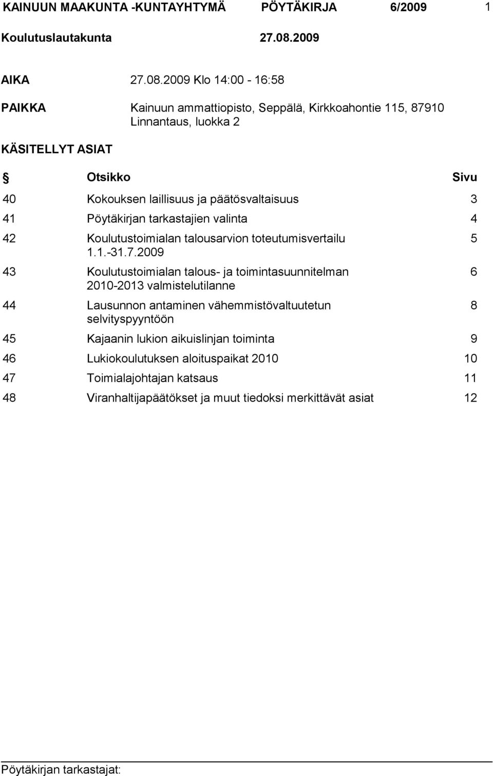 2009 Klo 14:00-16:58 PAIKKA Kainuun ammattiopisto, Seppälä, Kirkkoahontie 115, 87910 Linnantaus, luokka 2 KÄSITELLYT ASIAT Otsikko Sivu 40 Kokouksen laillisuus ja