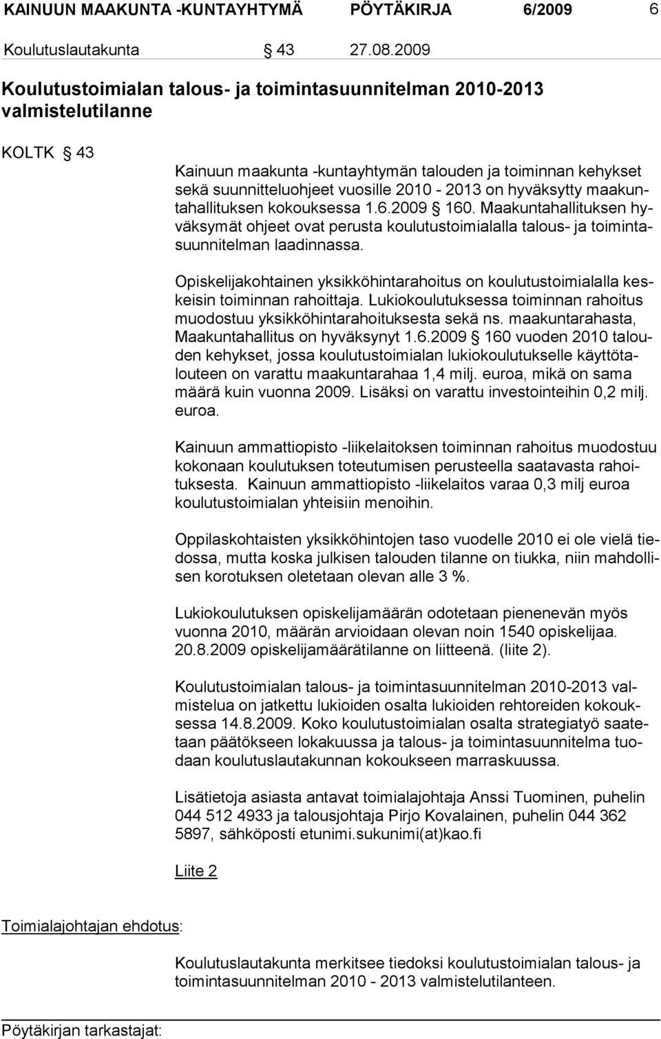 hyväksytty maakuntahallituksen kokouk sessa 1.6.2009 160. Maa kunta hallituksen hyväksymät oh jeet ovat perusta koulutustoimi alalla talous- ja toimintasuun nitelman laadinnassa.