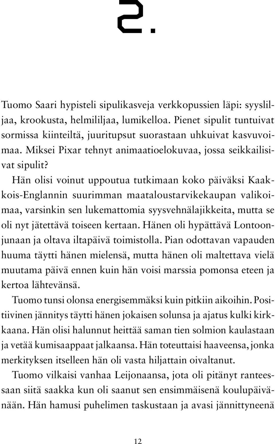 Hän olisi voinut uppoutua tutkimaan koko päiväksi Kaakkois-Englannin suurimman maataloustarvikekaupan valikoimaa, varsinkin sen lukemattomia syysvehnälajikkeita, mutta se oli nyt jätettävä toiseen