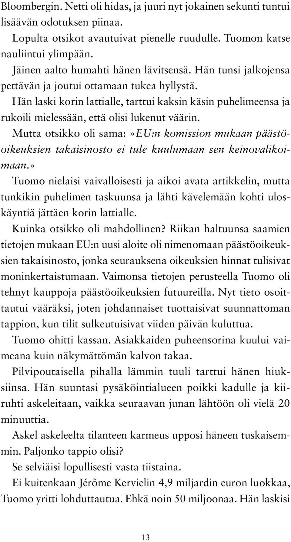 Hän laski korin lattialle, tarttui kaksin käsin puhelimeensa ja rukoili mielessään, että olisi lukenut väärin.