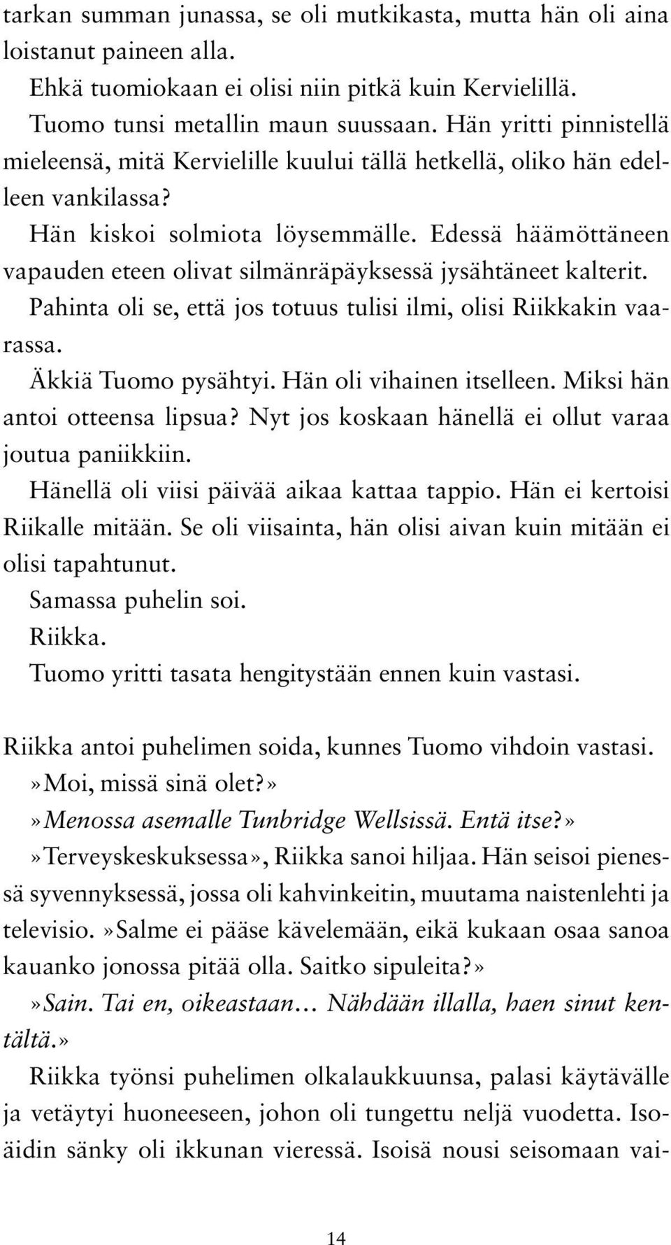 Edessä häämöttäneen vapauden eteen olivat silmänräpäyksessä jysähtäneet kalterit. Pahinta oli se, että jos totuus tulisi ilmi, olisi Riikkakin vaarassa. Äkkiä Tuomo pysähtyi.