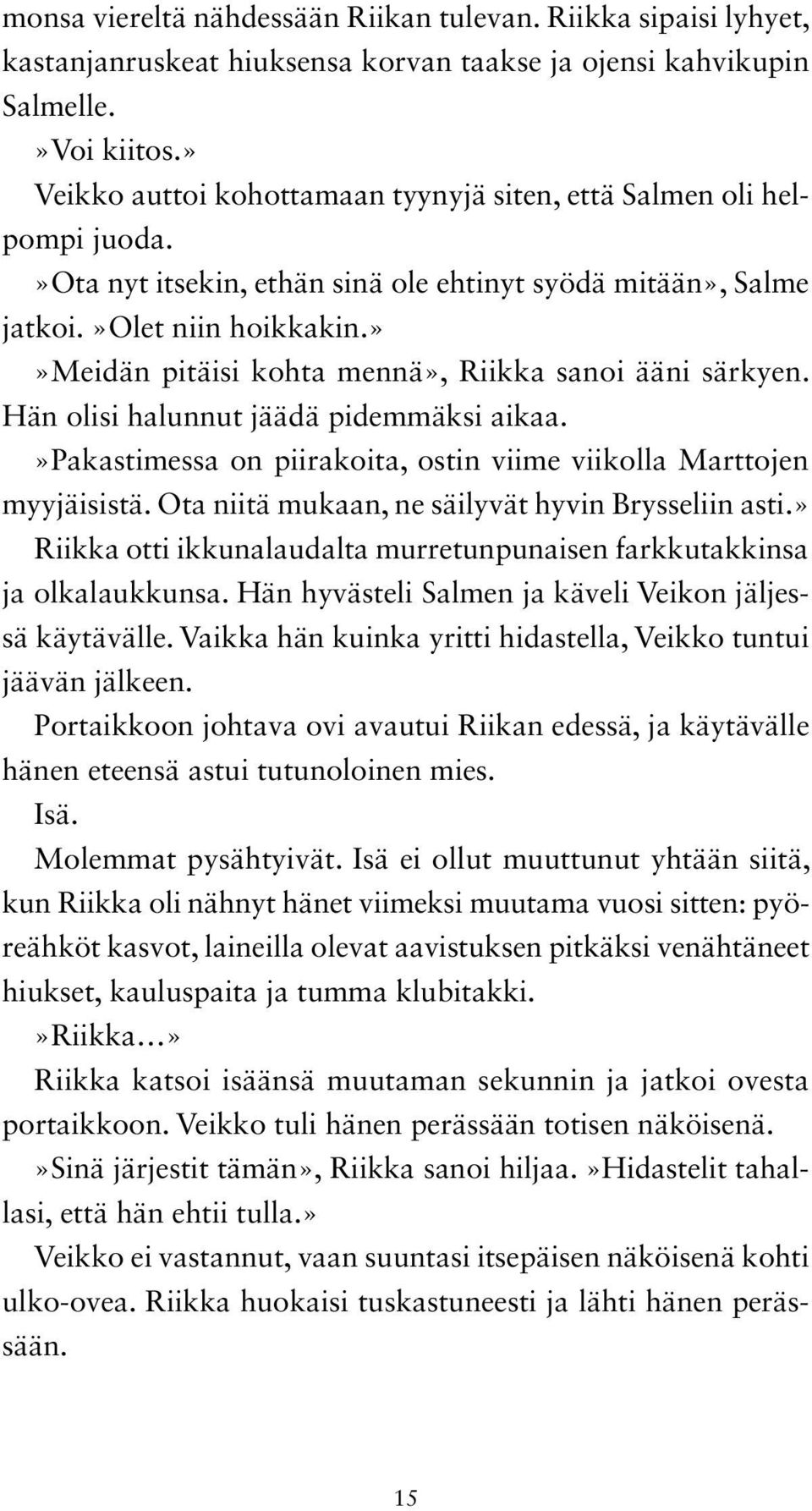 »»meidän pitäisi kohta mennä», Riikka sanoi ääni särkyen. Hän olisi halunnut jäädä pidemmäksi aikaa.»pakastimessa on piirakoita, ostin viime viikolla Marttojen myyjäisistä.