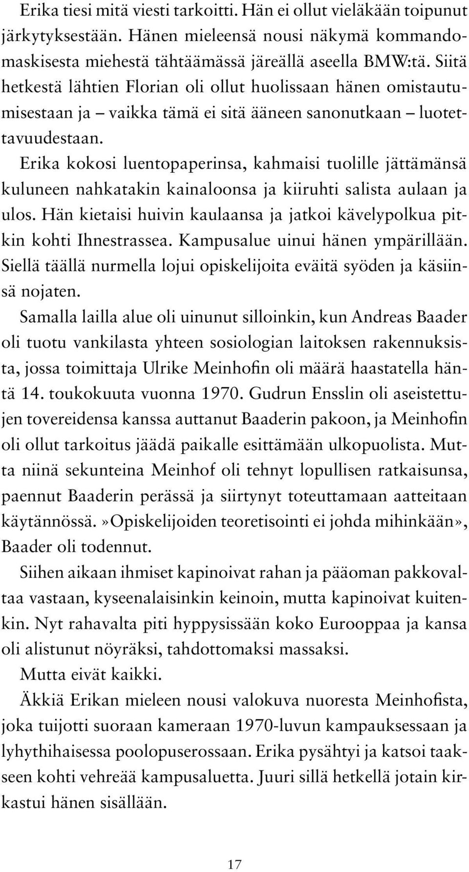 Erika kokosi luentopaperinsa, kahmaisi tuolille jättämänsä kuluneen nahkatakin kainaloonsa ja kiiruhti salista aulaan ja ulos.