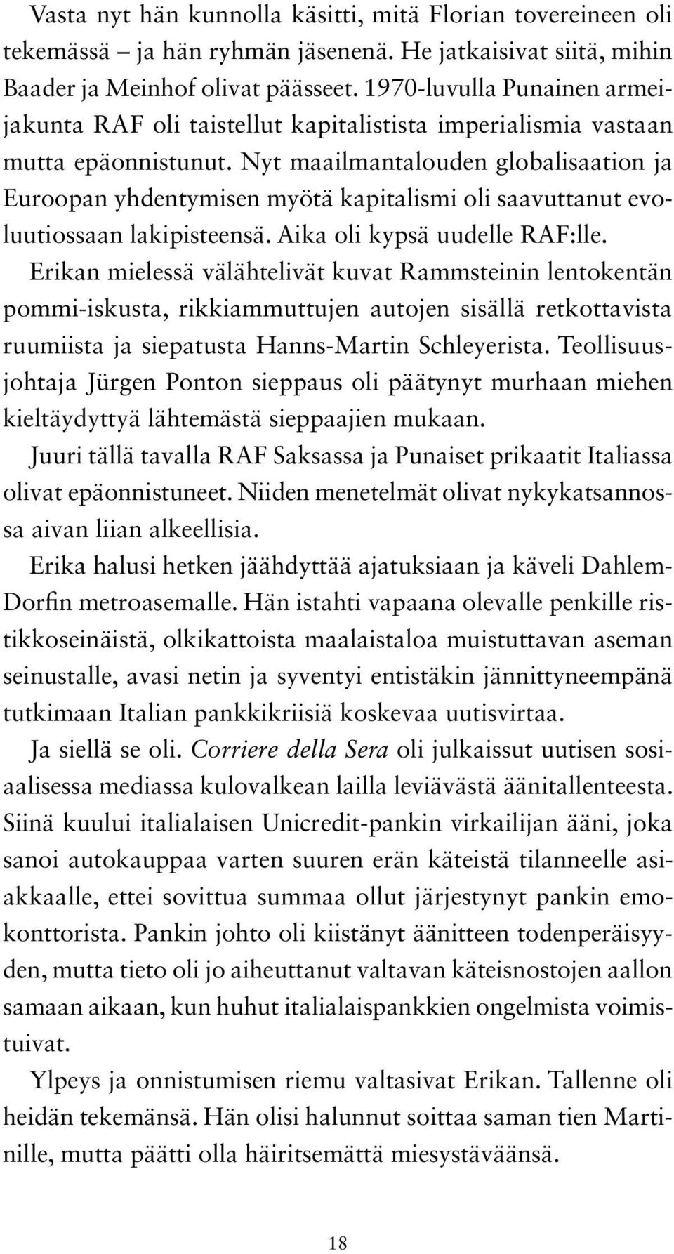 Nyt maailmantalouden globalisaation ja Euroopan yhdentymisen myötä kapitalismi oli saavuttanut evoluutiossaan lakipisteensä. Aika oli kypsä uudelle RAF:lle.