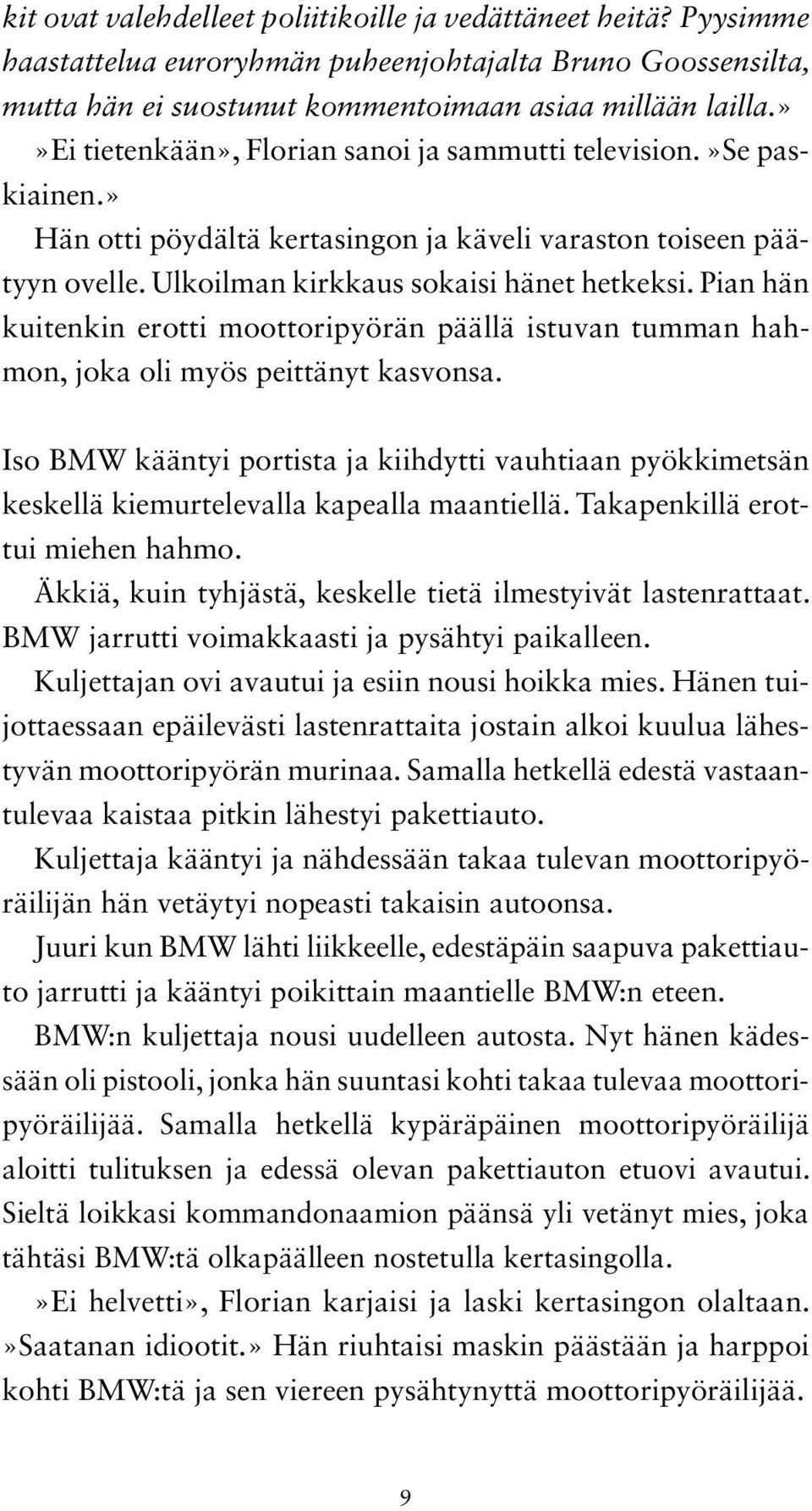 Pian hän kuitenkin erotti moottoripyörän päällä istuvan tumman hahmon, joka oli myös peittänyt kasvonsa.