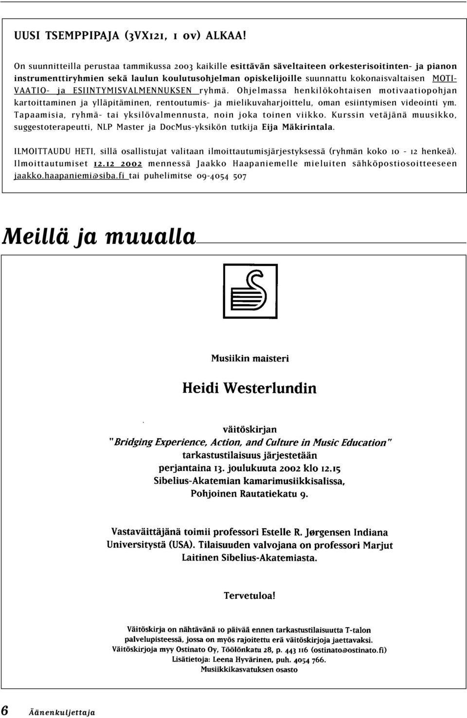 MOTI- VAATIO- ja ESIINTYMISVALMENNUKSEN ryhmä. Ohjelmassa henkilökohtaisen motivaatiopohjan kartoittaminen ja ylläpitäminen, rentoutumis- ja mielikuvaharjoittelu, oman esiintymisen videointi ym.