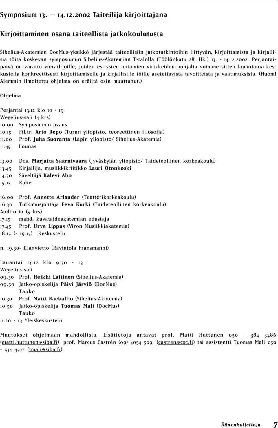 töitä koskevan symposiumin Sibelius-Akatemian T-talolla (Töölönkatu 28, Hki) 13. - 14.12.2002.