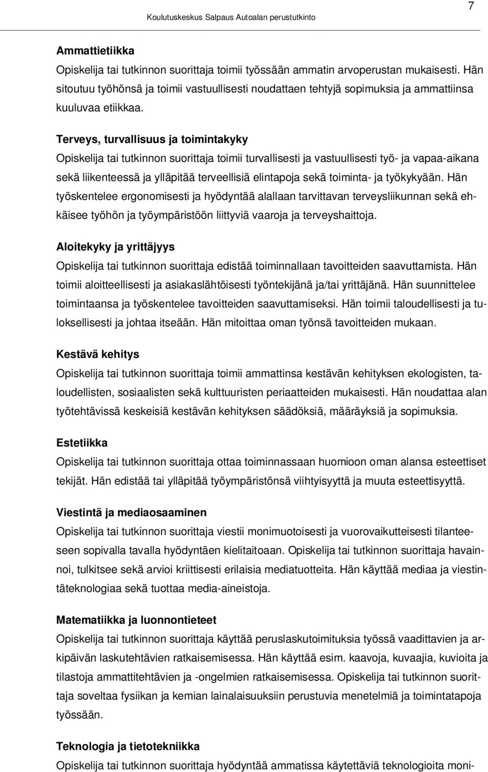 7 Terveys, turvallisuus ja toimintakyky Opiskelija tai tutkinnon suorittaja toimii turvallisesti ja vastuullisesti työ- ja vapaa-aikana sekä liikenteessä ja ylläpitää terveellisiä elintapoja sekä