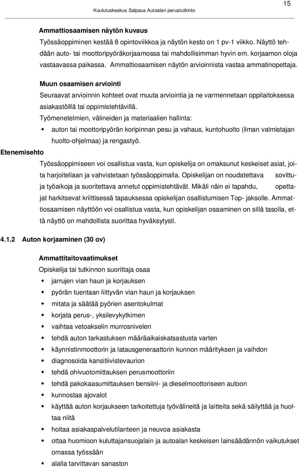 15 Muun osaamisen arviointi Seuraavat arvioinnin kohteet ovat muuta arviointia ja ne varmennetaan oppilaitoksessa asiakastöillä tai oppimistehtävillä.