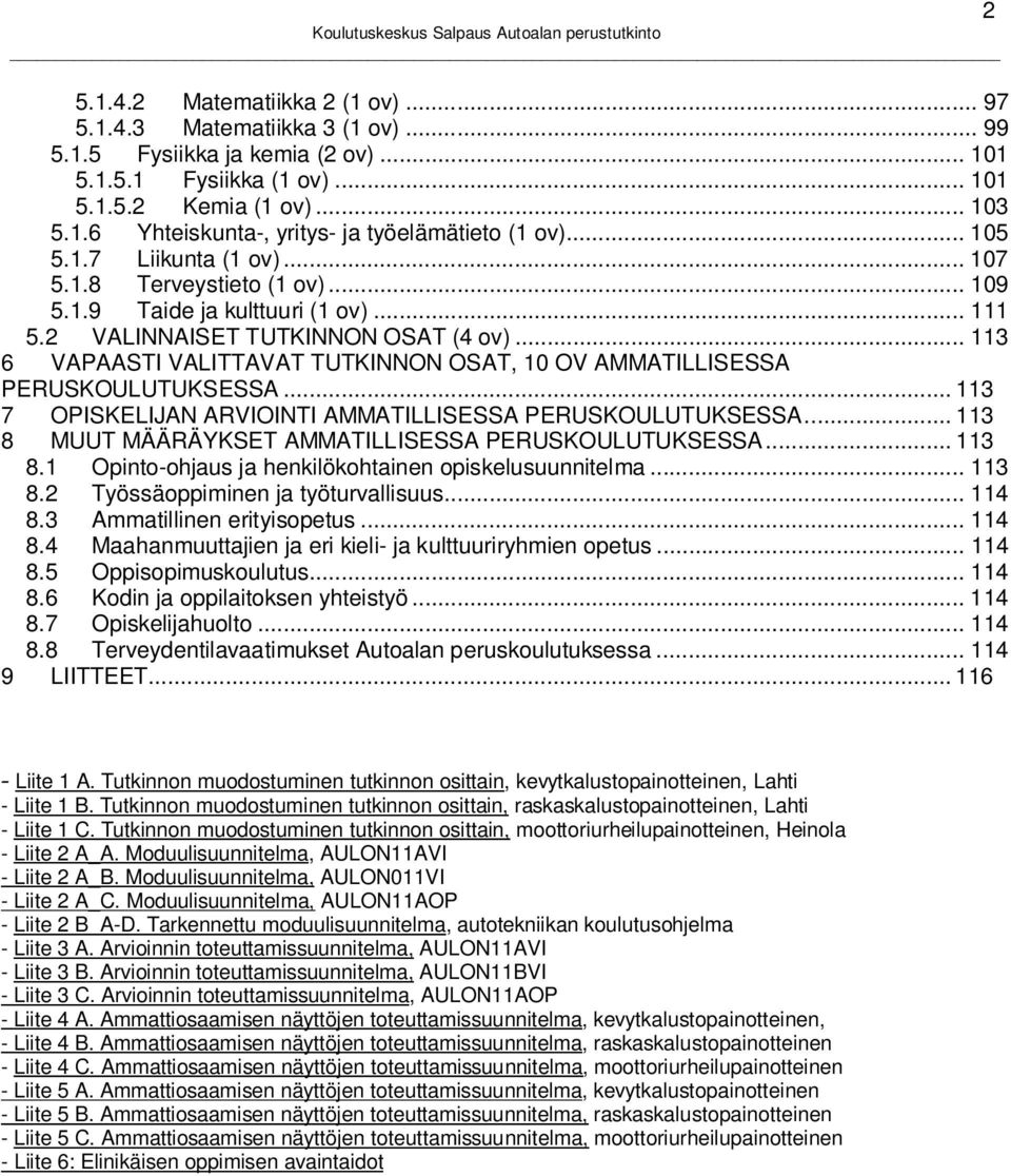 .. 113 6 VAPAASTI VALITTAVAT TUTKINNON OSAT, 10 OV AMMATILLISESSA PERUSKOULUTUKSESSA... 113 7 OPISKELIJAN ARVIOINTI AMMATILLISESSA PERUSKOULUTUKSESSA.