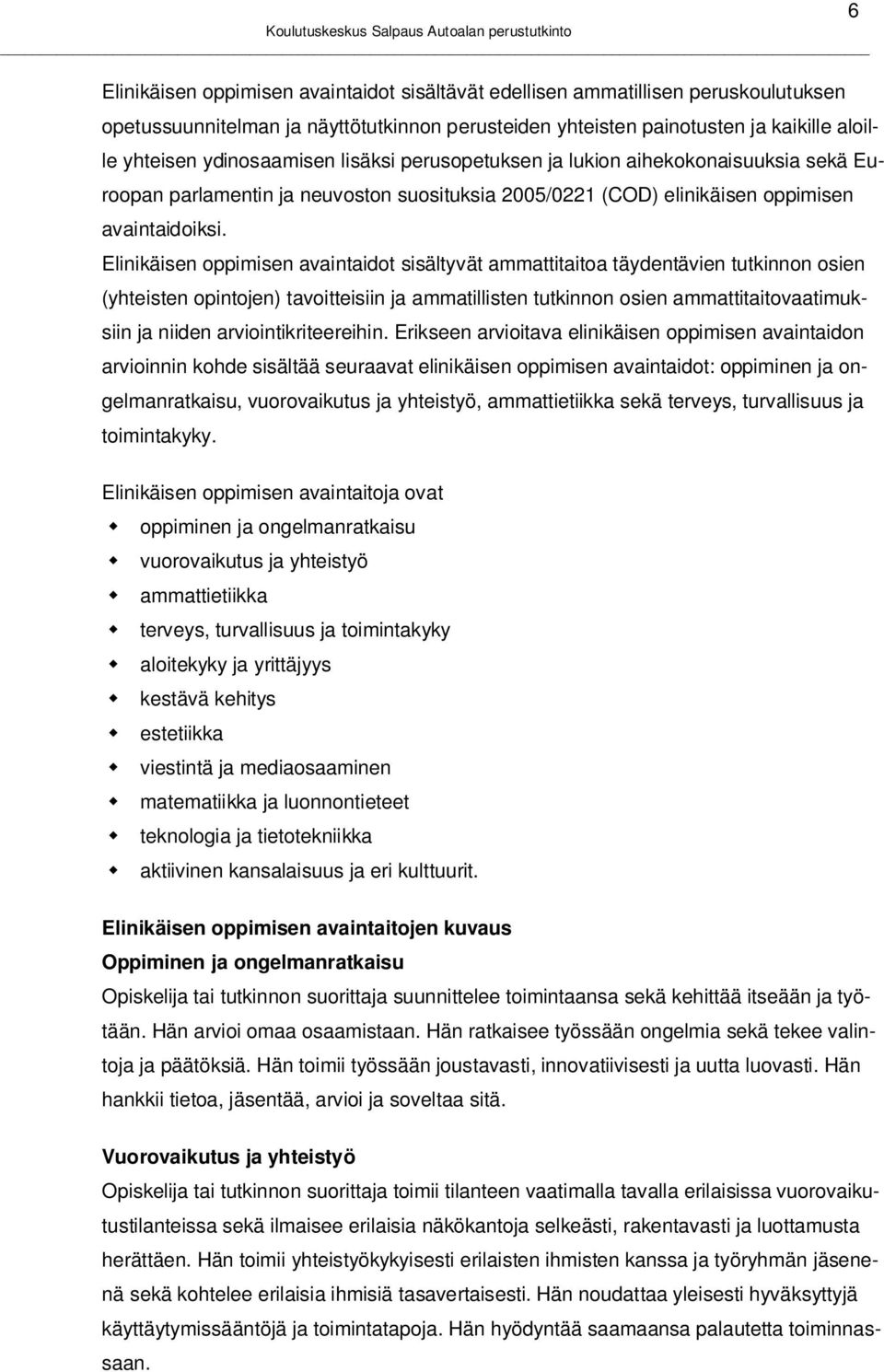 Elinikäisen oppimisen avaintaidot sisältyvät ammattitaitoa täydentävien tutkinnon osien (yhteisten opintojen) tavoitteisiin ja ammatillisten tutkinnon osien ammattitaitovaatimuksiin ja niiden