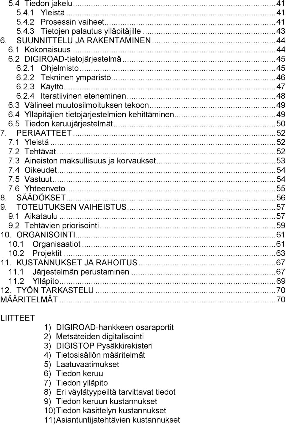 4 Ylläpitäjien tietojärjestelmien kehittäminen...49 6.5 Tiedon keruujärjestelmät...50 7. PERIAATTEET...52 7.1 Yleistä...52 7.2 Tehtävät...52 7.3 Aineiston maksullisuus ja korvaukset...53 7.4 Oikeudet.