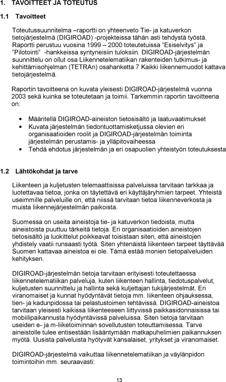 DIGIROAD-järjestelmän suunnittelu on ollut osa Liikennetelematiikan rakenteiden tutkimus- ja kehittämisohjelman (TETRAn) osahanketta 7 Kaikki liikennemuodot kattava tietojärjestelmä.