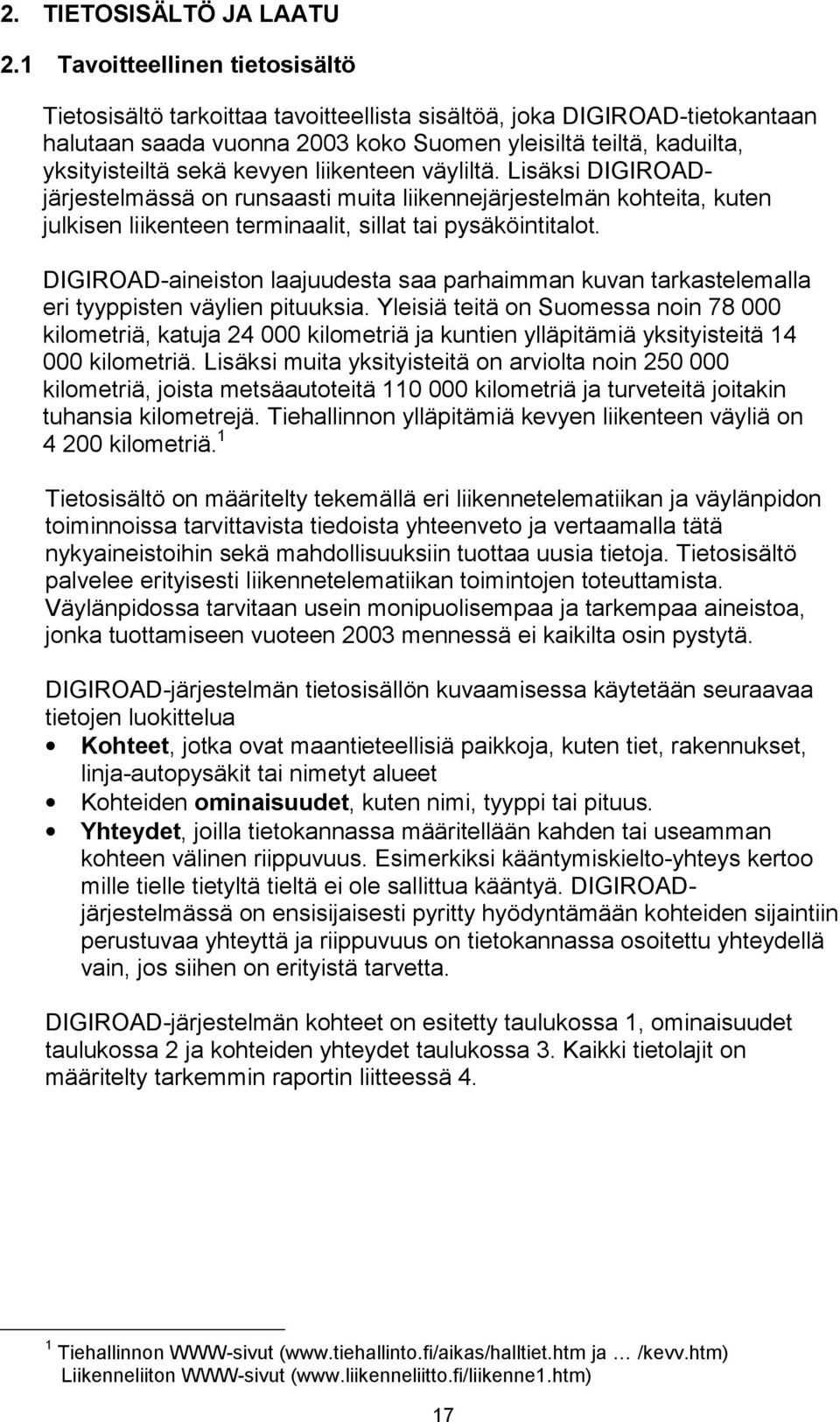 kevyen liikenteen väyliltä. Lisäksi DIGIROADjärjestelmässä on runsaasti muita liikennejärjestelmän kohteita, kuten julkisen liikenteen terminaalit, sillat tai pysäköintitalot.