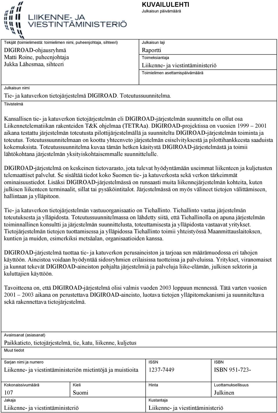 Tiivistelmä Kansallisen tie- ja katuverkon tietojärjestelmän eli DIGIROAD-järjestelmän suunnittelu on ollut osa Liikennetelematiikan rakenteiden T&K ohjelmaa (TETRAa).