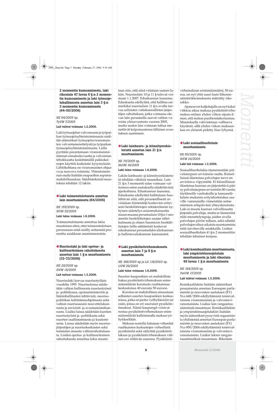 (44-55/2006) HE 94/2005 vp. TyVM 7/2005 Lait tulivat voimaan 1.2.2006. Laki työsuojelun valvonnasta ja työpaikan työsuojeluyhteistoiminnasta sisältää säännökset työsuojeluviranomaisten valvontamenettelystä ja työpaikan työsuojeluyhteistoiminnasta.