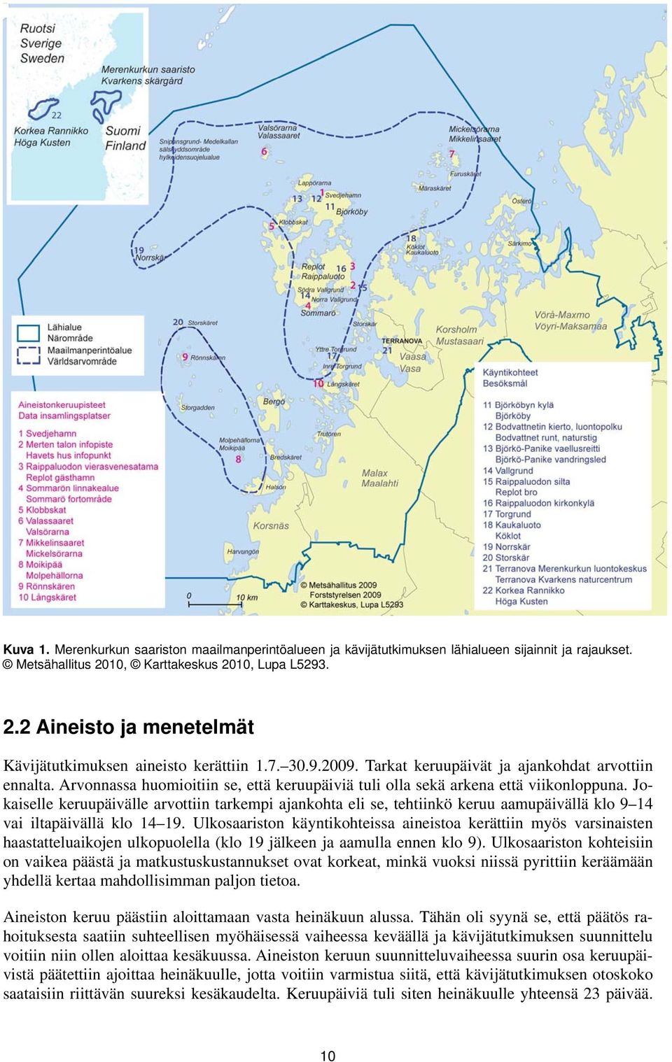 Jokaiselle keruupäivälle arvottiin tarkempi ajankohta eli se, tehtiinkö keruu aamupäivällä klo 9 14 vai iltapäivällä klo 14 19.