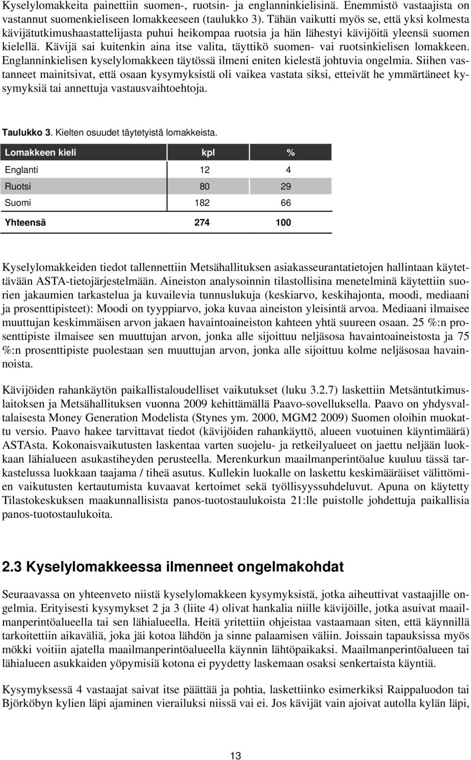 Kävijä sai kuitenkin aina itse valita, täyttikö suomen- vai ruotsinkielisen lomakkeen. Englanninkielisen kyselylomakkeen täytössä ilmeni eniten kielestä johtuvia ongelmia.