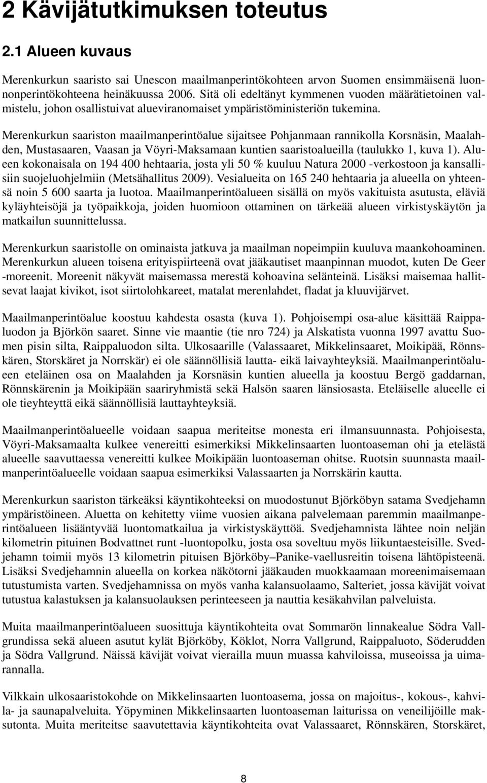 Merenkurkun saariston maailmanperintöalue sijaitsee Pohjanmaan rannikolla Korsnäsin, Maalahden, Mustasaaren, Vaasan ja Vöyri-Maksamaan kuntien saaristoalueilla (taulukko 1, kuva 1).