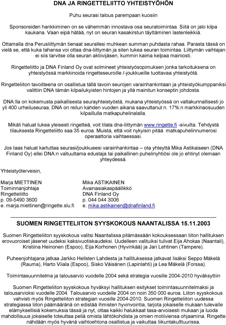 Parasta tässä on vielä se, että kuka tahansa voi ottaa dna-liittymän ja siten tukea seuran toimintaa. Liittymän vaihtajan ei siis tarvitse olla seuran aktiivijäsen, kummin kaima kelpaa mainiosti.