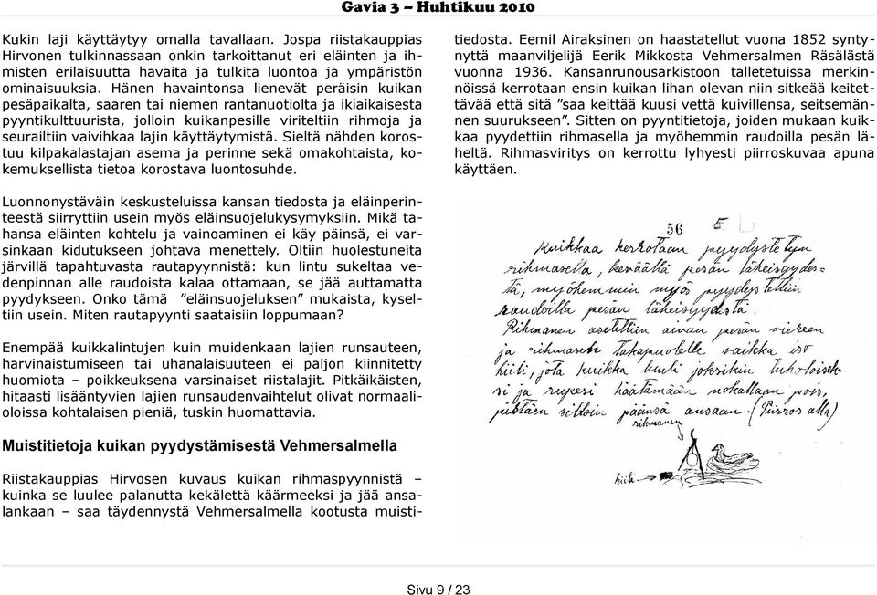 käyttäytymistä. Sieltä nähden korostuu kilpakalastajan asema ja perinne sekä omakohtaista, kokemuksellista tietoa korostava luontosuhde.