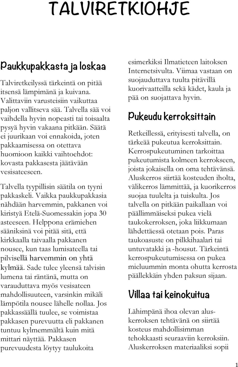 Säätä ei juurikaan voi ennakoida, joten pakkaamisessa on otettava huomioon kaikki vaihtoehdot: kovasta pakkasesta jäätävään vesisateeseen. Talvella tyypillisin säätila on tyyni pakkaskeli.