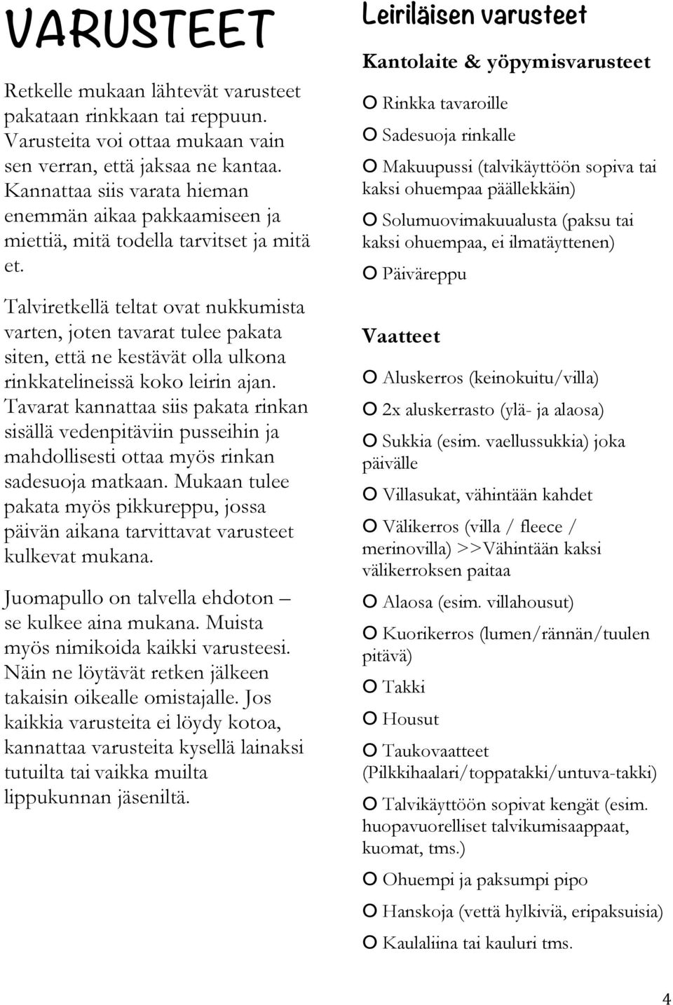 Talviretkellä teltat ovat nukkumista varten, joten tavarat tulee pakata siten, että ne kestävät olla ulkona rinkkatelineissä koko leirin ajan.