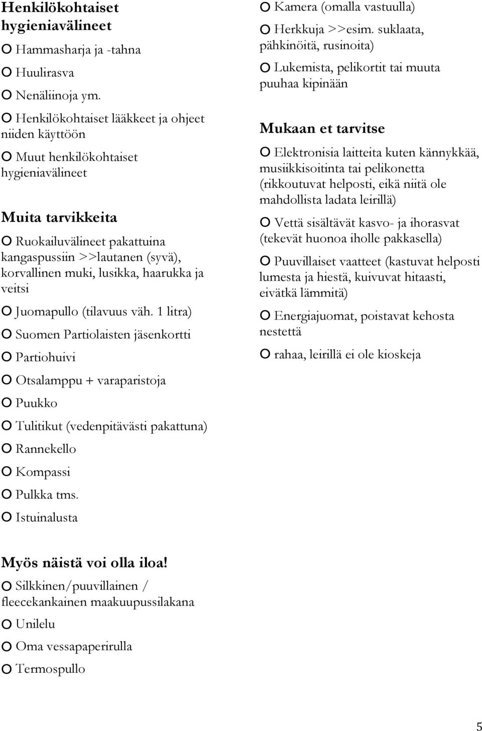 lusikka, haarukka ja veitsi O Juomapullo (tilavuus väh.