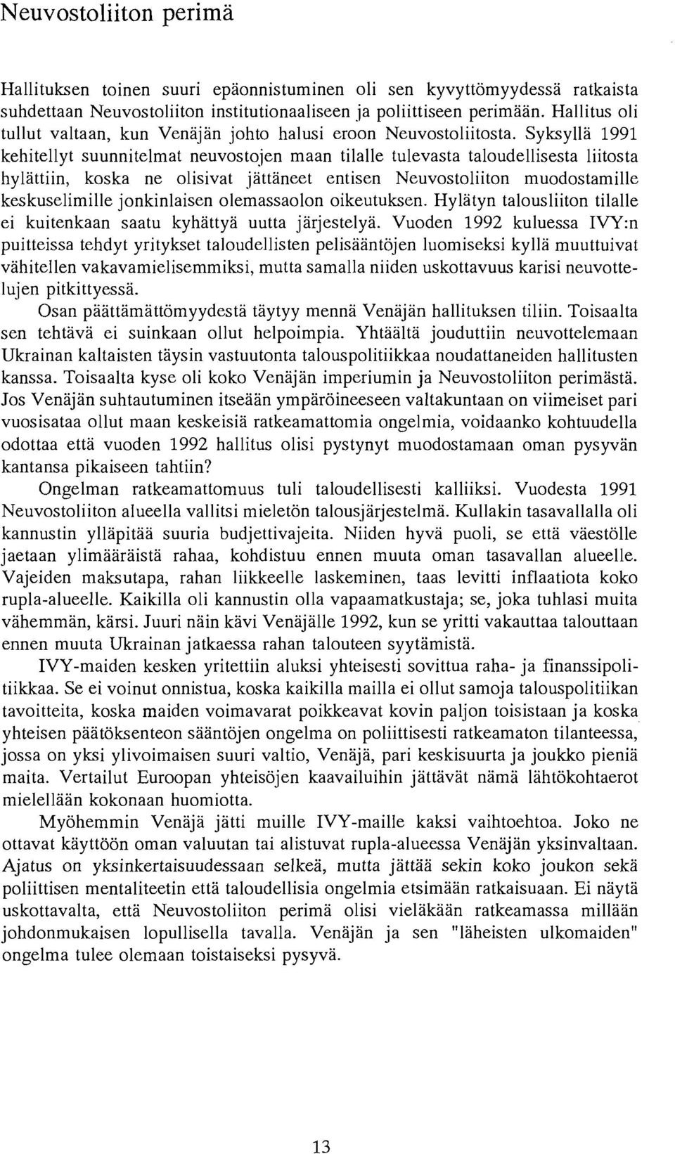 Syksylla 1991 kehitellyt suunnitelmat neuvostojen maan tilalle tulevasta taloudellisesta liitosta hylattiin, koska ne olisivat jattaneet entisen Neuvostoliiton muodostamille keskuselimille