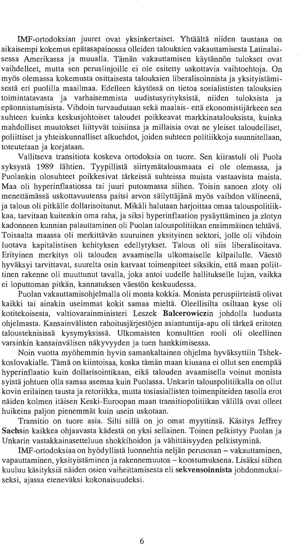 On myos olemassa kokemusta osittaisesta talouksien liberalisoinnista ja yksityistamisesta eri puolilla maailmaa.