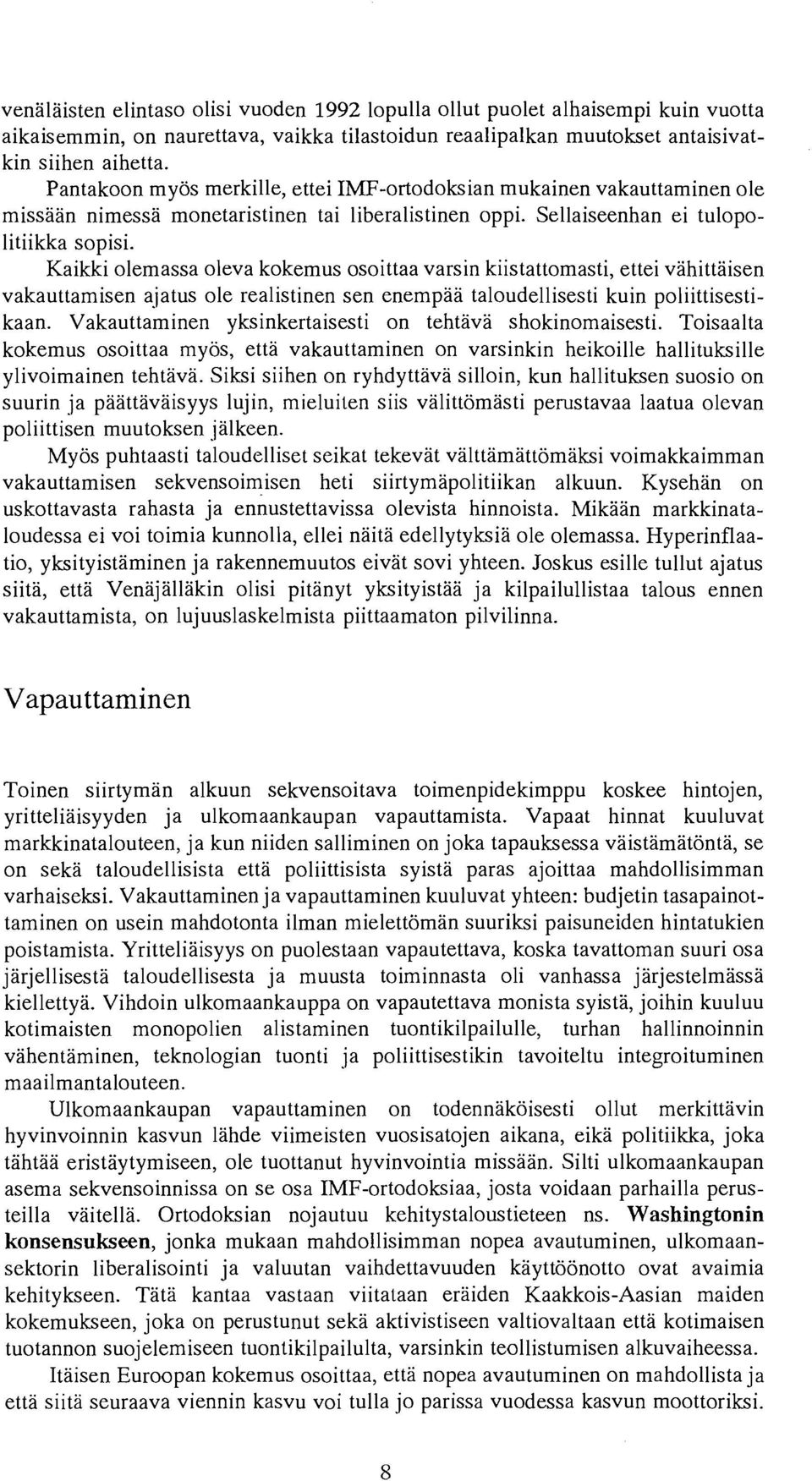 Kaikki olemassa oleva kokemus osoittaa varsin kiistattomasti, ettei vahittaisen vakauttamisen ajatus ole realistinen sen enempaa taloudellisesti kuin poliittisestikaan.