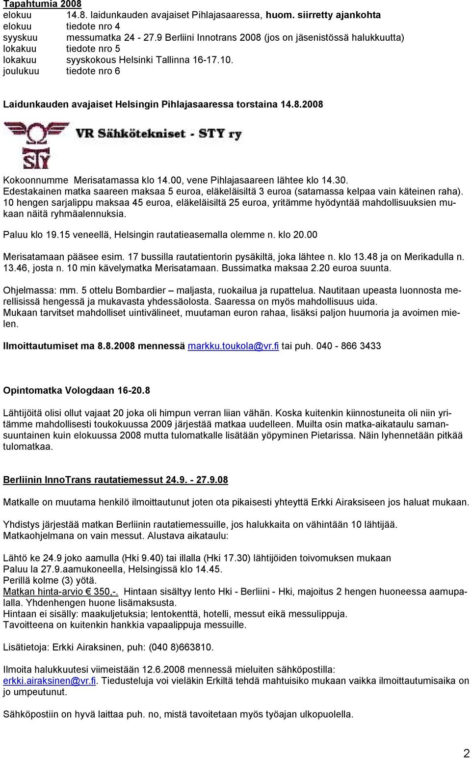 joulukuu tiedote nro 6 Laidunkauden avajaiset Helsingin Pihlajasaaressa torstaina 14.8.2008 Kokoonnumme Merisatamassa klo 14.00, vene Pihlajasaareen lähtee klo 14.30.