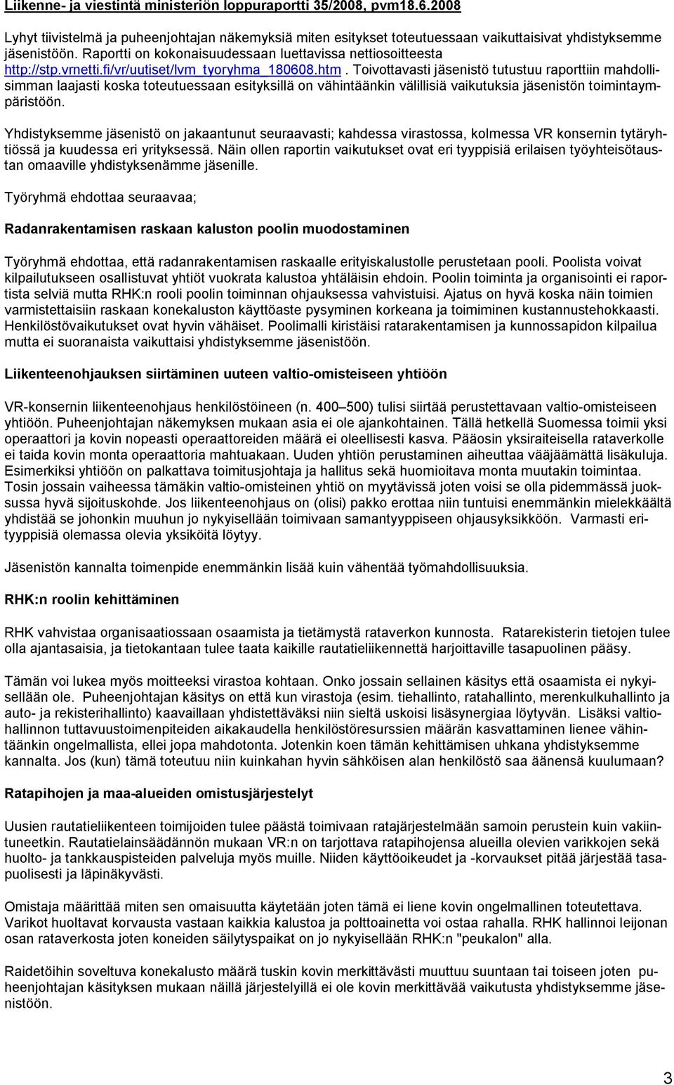 Toivottavasti jäsenistö tutustuu raporttiin mahdollisimman laajasti koska toteutuessaan esityksillä on vähintäänkin välillisiä vaikutuksia jäsenistön toimintaympäristöön.