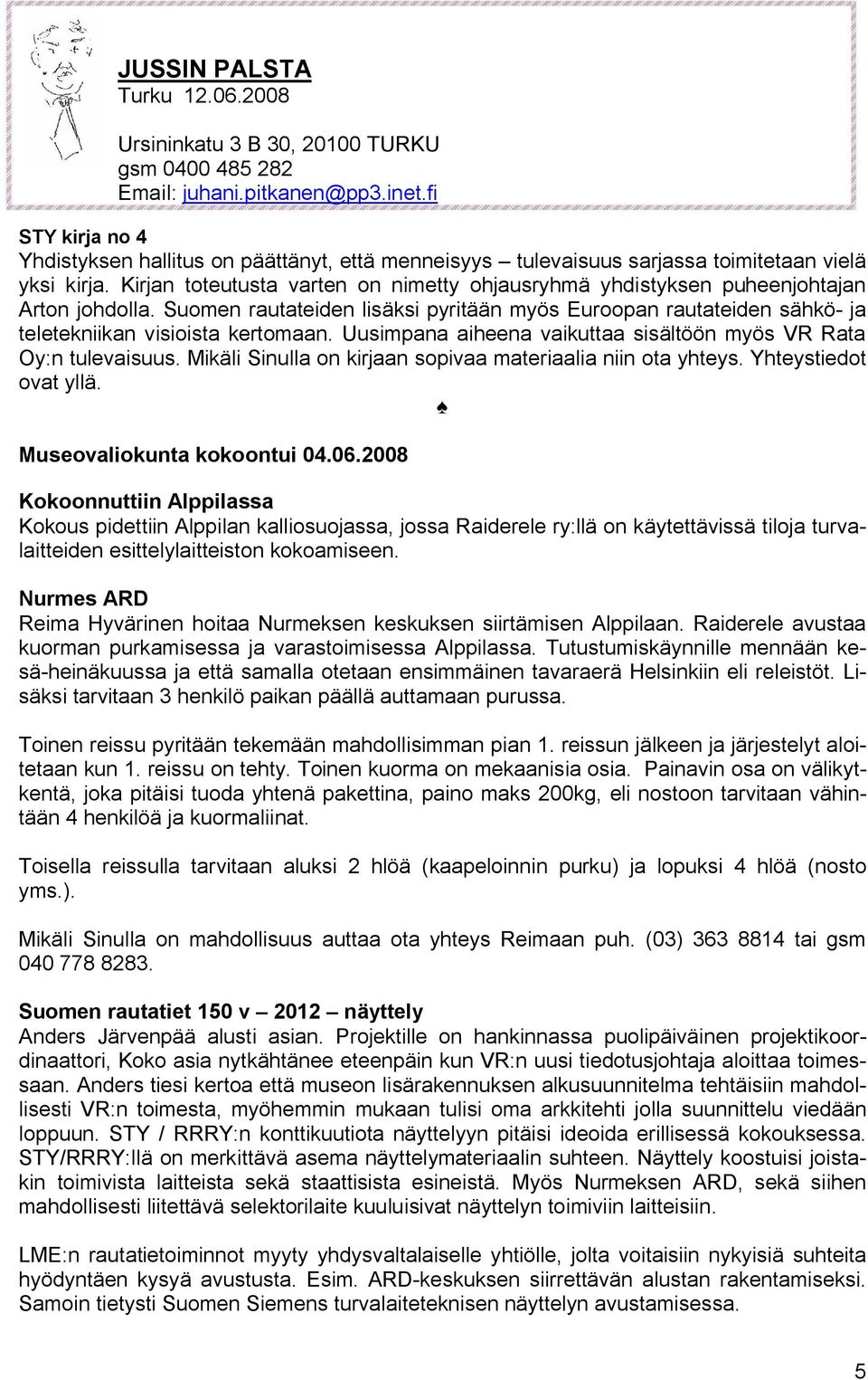 Kirjan toteutusta varten on nimetty ohjausryhmä yhdistyksen puheenjohtajan Arton johdolla. Suomen rautateiden lisäksi pyritään myös Euroopan rautateiden sähkö- ja teletekniikan visioista kertomaan.