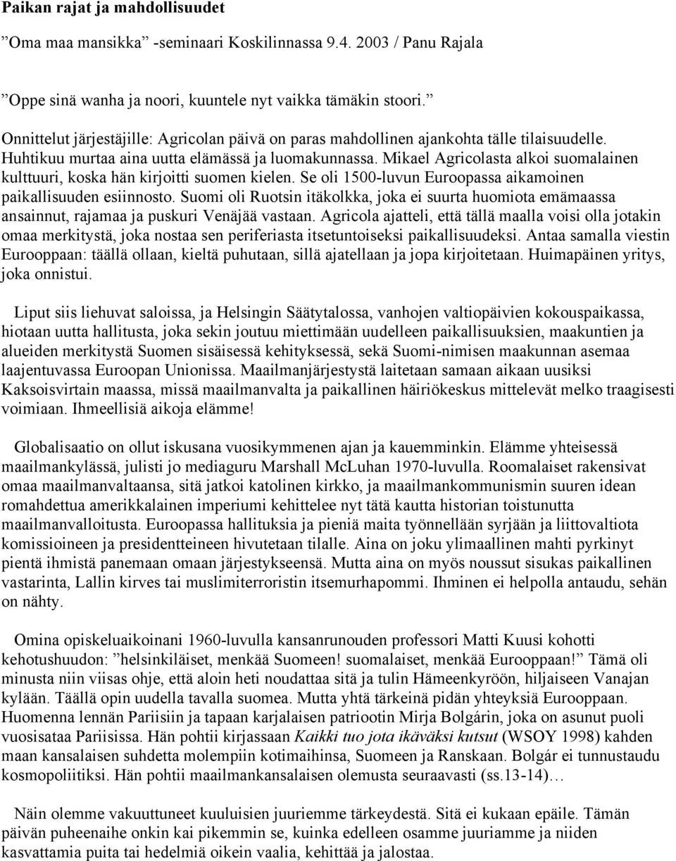 Mikael Agricolasta alkoi suomalainen kulttuuri, koska hän kirjoitti suomen kielen. Se oli 1500-luvun Euroopassa aikamoinen paikallisuuden esiinnosto.