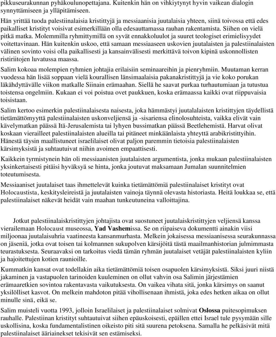 Siihen on vielä pitkä matka. Molemmilla ryhmittymillä on syvät ennakkoluulot ja suuret teologiset erimielisyydet voitettavinaan.