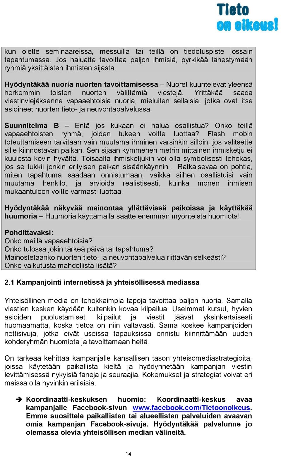 Yrittäkää saada viestinviejäksenne vapaaehtoisia nuoria, mieluiten sellaisia, jotka ovat itse asioineet nuorten tieto- ja neuvontapalvelussa. Suunnitelma B Entä jos kukaan ei halua osallistua?