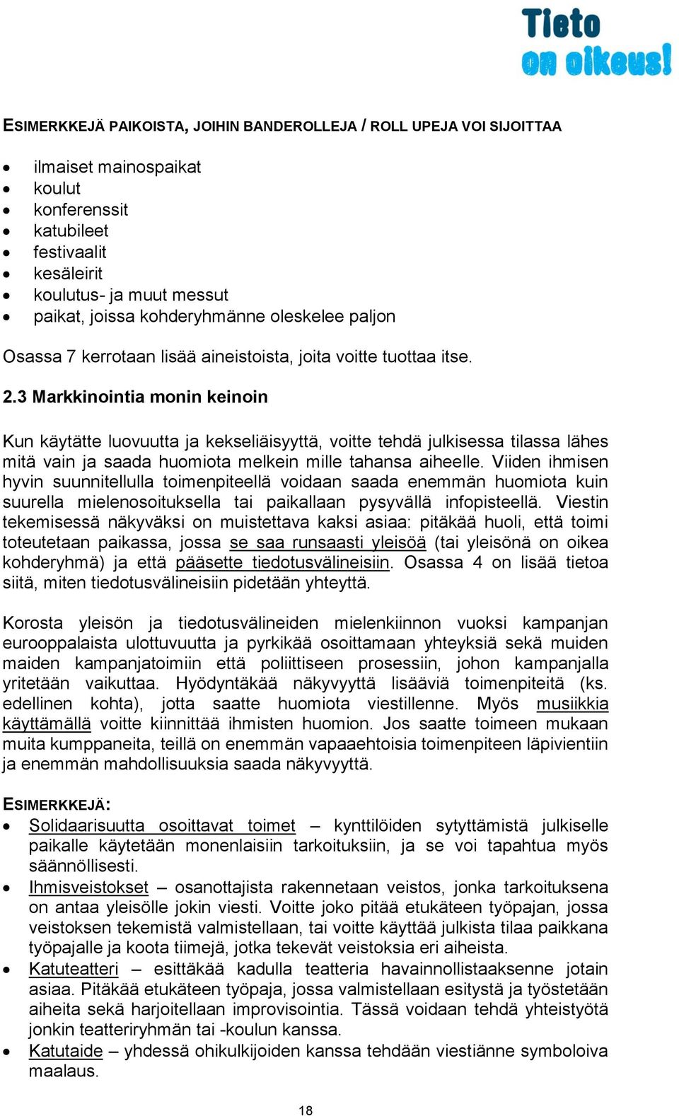 3 Markkinointia monin keinoin Kun käytätte luovuutta ja kekseliäisyyttä, voitte tehdä julkisessa tilassa lähes mitä vain ja saada huomiota melkein mille tahansa aiheelle.