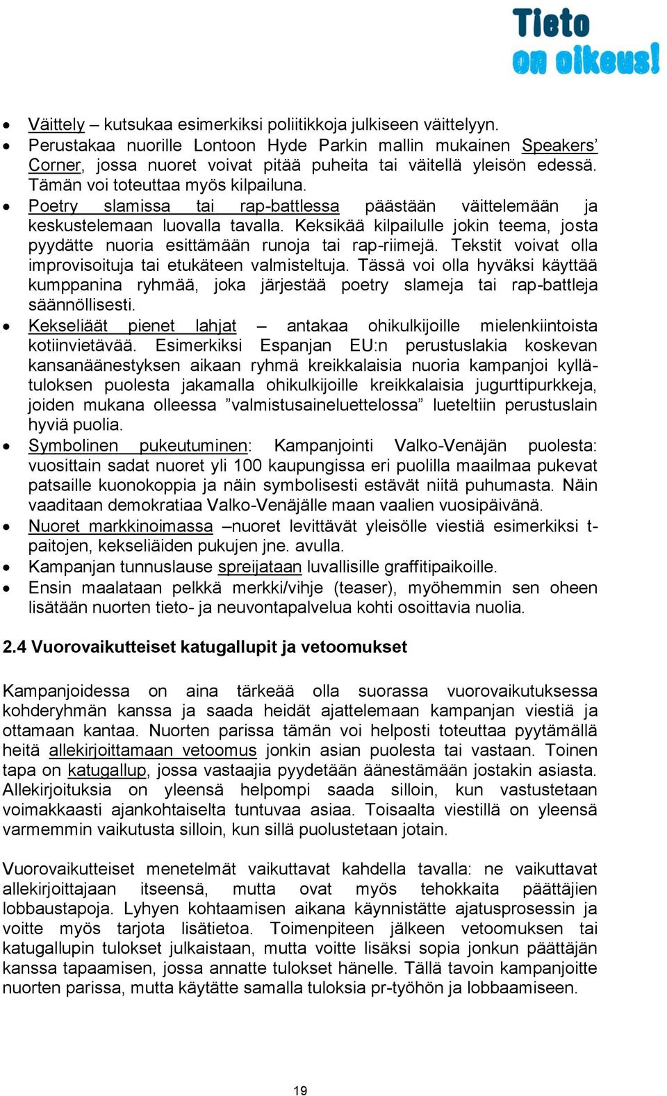 Keksikää kilpailulle jokin teema, josta pyydätte nuoria esittämään runoja tai rap-riimejä. Tekstit voivat olla improvisoituja tai etukäteen valmisteltuja.