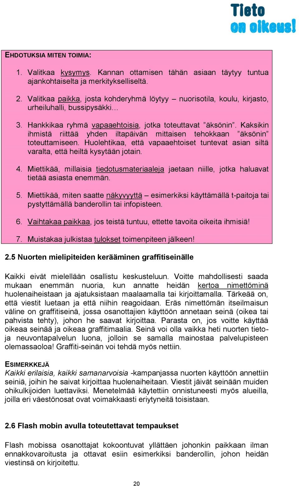 Kaksikin ihmistä riittää yhden iltapäivän mittaisen tehokkaan äksönin toteuttamiseen. Huolehtikaa, että vapaaehtoiset tuntevat asian siltä varalta, että heiltä kysytään jotain. 4.