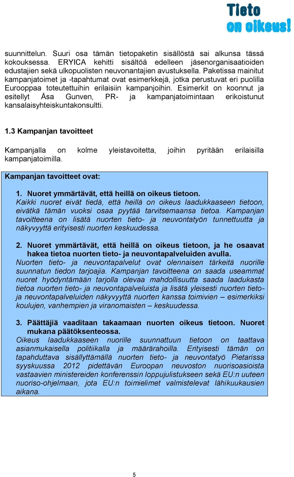 Esimerkit on koonnut ja esitellyt Åsa Gunven, PR- ja kampanjatoimintaan erikoistunut kansalaisyhteiskuntakonsultti. 1.