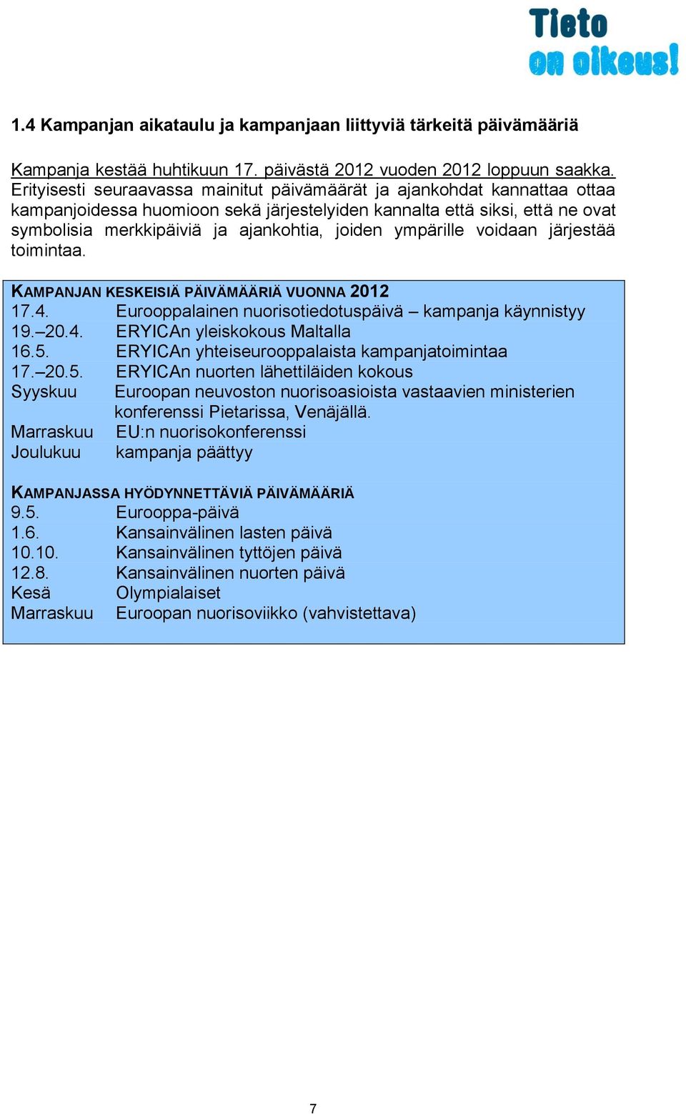 ympärille voidaan järjestää toimintaa. KAMPANJAN KESKEISIÄ PÄIVÄMÄÄRIÄ VUONNA 2012 17.4. Eurooppalainen nuorisotiedotuspäivä kampanja käynnistyy 19. 20.4. ERYICAn yleiskokous Maltalla 16.5.