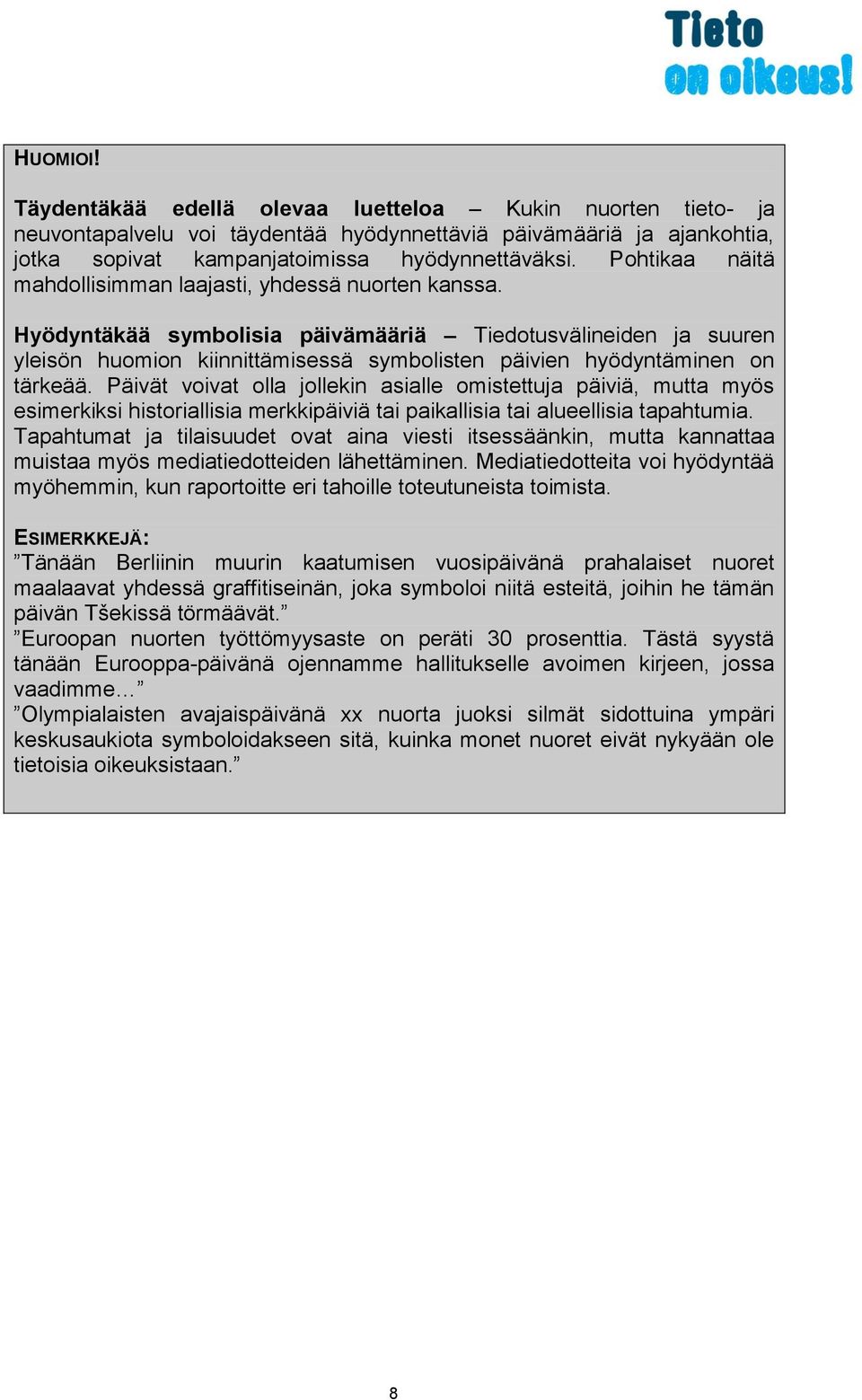 Hyödyntäkää symbolisia päivämääriä Tiedotusvälineiden ja suuren yleisön huomion kiinnittämisessä symbolisten päivien hyödyntäminen on tärkeää.