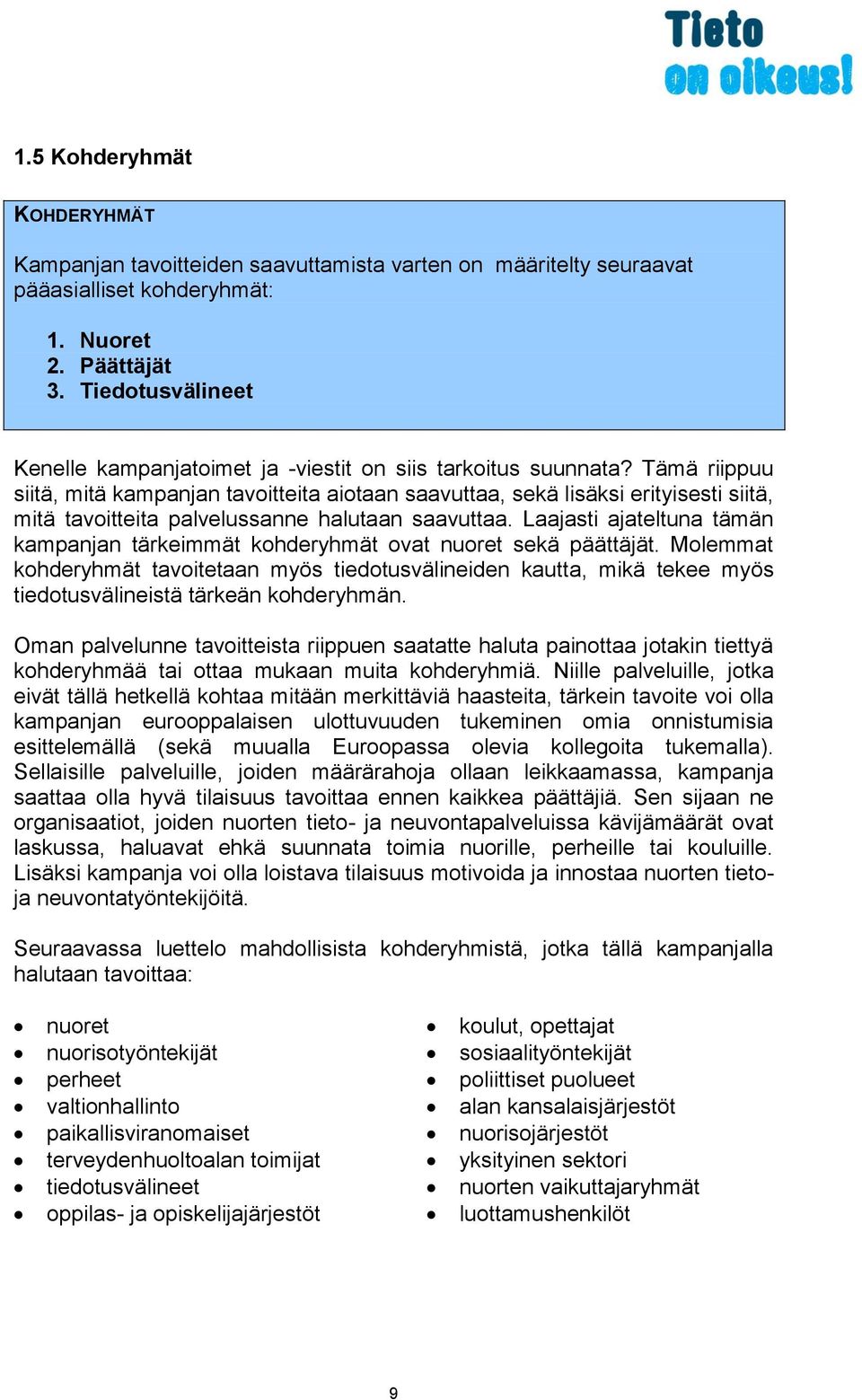 Tämä riippuu siitä, mitä kampanjan tavoitteita aiotaan saavuttaa, sekä lisäksi erityisesti siitä, mitä tavoitteita palvelussanne halutaan saavuttaa.