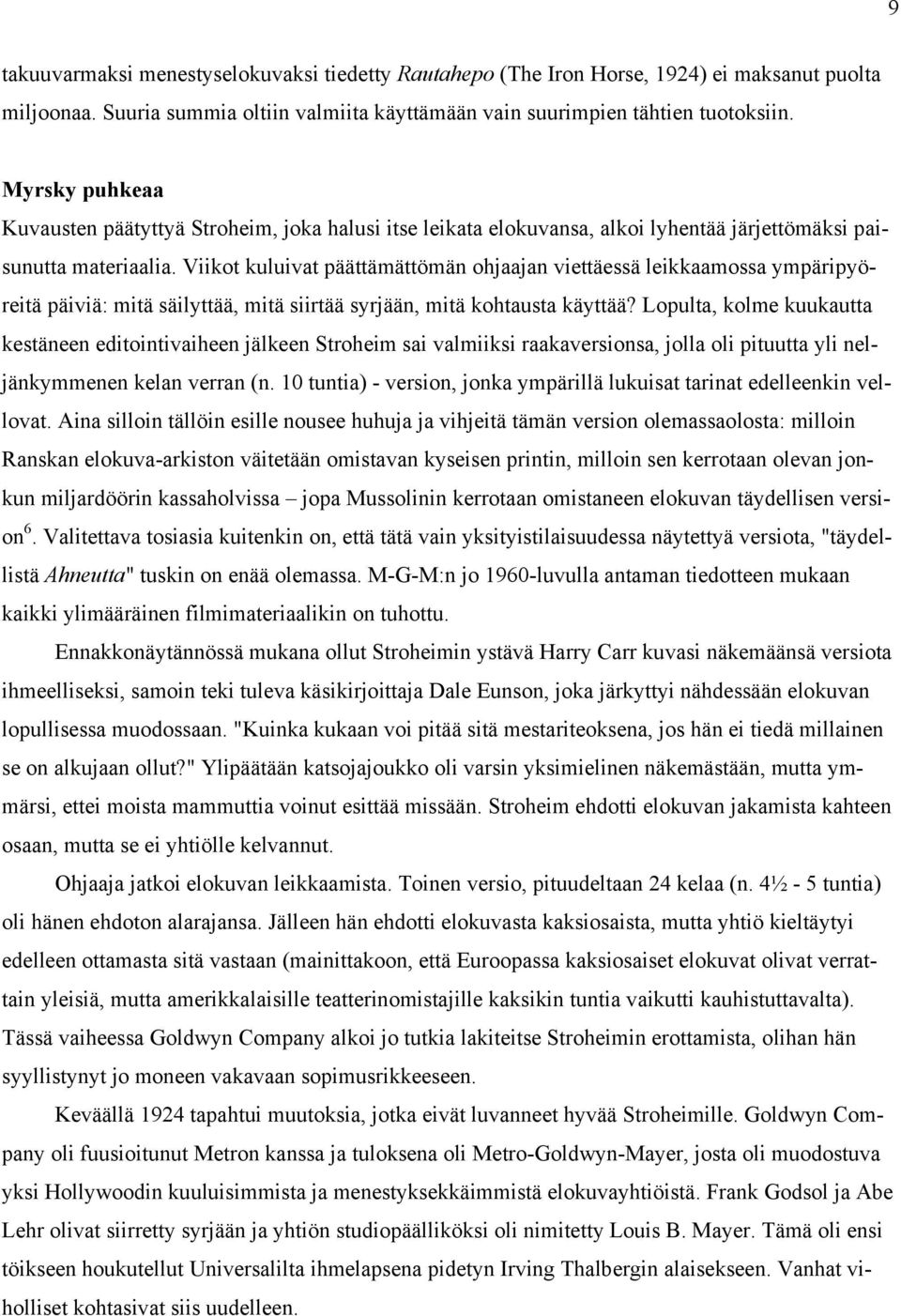 Viikot kuluivat päättämättömän ohjaajan viettäessä leikkaamossa ympäripyöreitä päiviä: mitä säilyttää, mitä siirtää syrjään, mitä kohtausta käyttää?