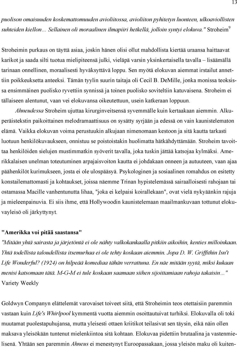 tavalla lisäämällä tarinaan onnellinen, moraalisesti hyväksyttävä loppu. Sen myötä elokuvan aiemmat irstailut annettiin poikkeuksetta anteeksi. Tämän tyylin suurin taitaja oli Cecil B.