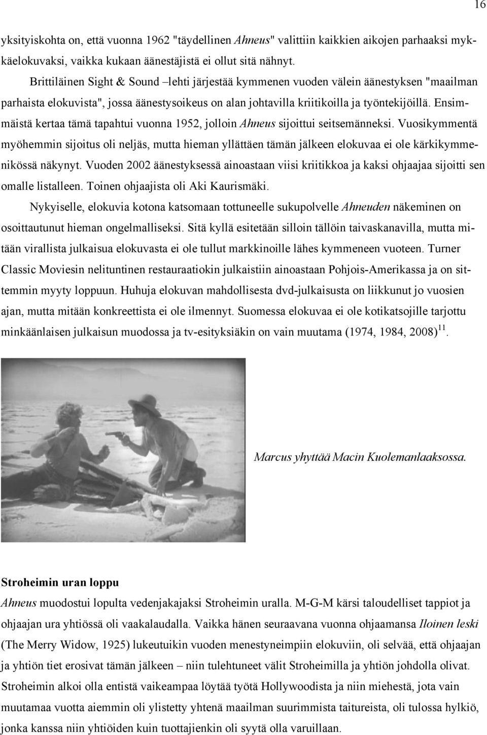 Ensimmäistä kertaa tämä tapahtui vuonna 1952, jolloin Ahneus sijoittui seitsemänneksi.