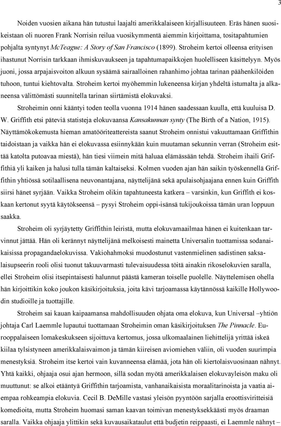 Stroheim kertoi olleensa erityisen ihastunut Norrisin tarkkaan ihmiskuvaukseen ja tapahtumapaikkojen huolelliseen käsittelyyn.